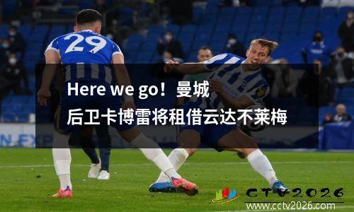 Here we go！曼城后卫卡博雷将租借云达不莱梅