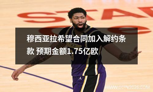 穆西亚拉希望合同加入解约条款 预期金额1.75亿欧