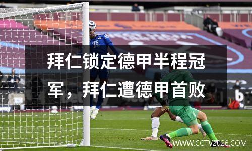拜仁锁定德甲半程冠军，拜仁遭德甲首败