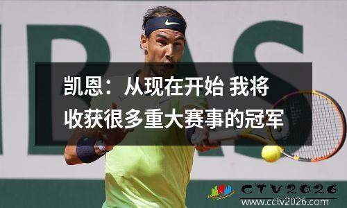 凯恩：从现在开始 我将收获很多重大赛事的冠军