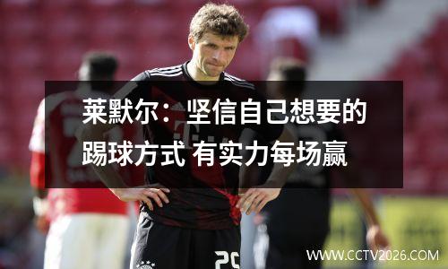 莱默尔：坚信自己想要的踢球方式 有实力每场赢