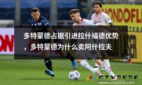 多特蒙德占据引进拉什福德优势，多特蒙德为什么卖阿什拉夫
