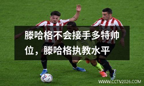 滕哈格不会接手多特帅位，滕哈格执教水平