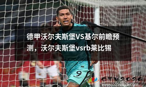 德甲沃尔夫斯堡VS基尔前瞻预测，沃尔夫斯堡vsrb莱比锡