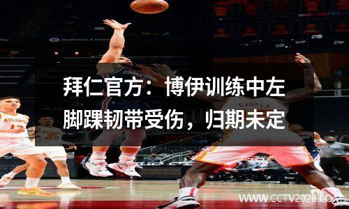 拜仁官方：博伊训练中左脚踝韧带受伤，归期未定