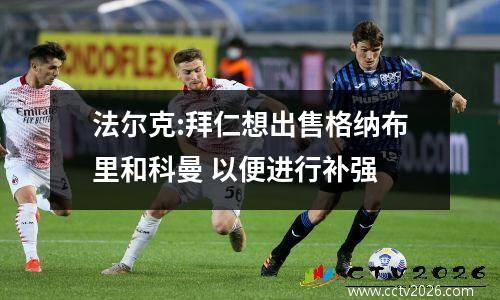 法尔克:拜仁想出售格纳布里和科曼 以便进行补强
