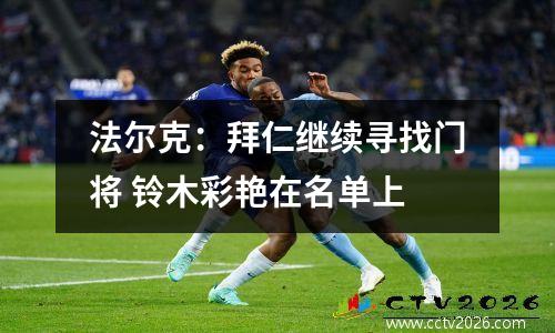 法尔克：拜仁继续寻找门将 铃木彩艳在名单上
