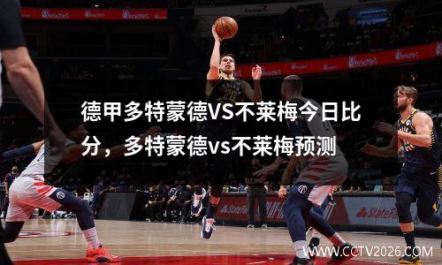 德甲多特蒙德VS不莱梅今日比分，多特蒙德vs不莱梅预测
