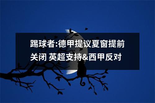 踢球者:德甲提议夏窗提前关闭 英超支持&西甲反对