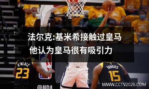 法尔克:基米希接触过皇马 他认为皇马很有吸引力