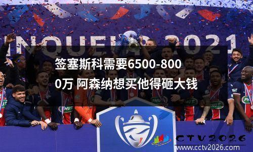 签塞斯科需要6500-8000万 阿森纳想买他得砸大钱