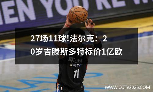27场11球!法尔克：20岁吉滕斯多特标价1亿欧
