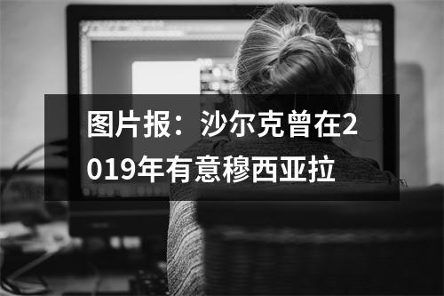 图片报：沙尔克曾在2019年有意穆西亚拉