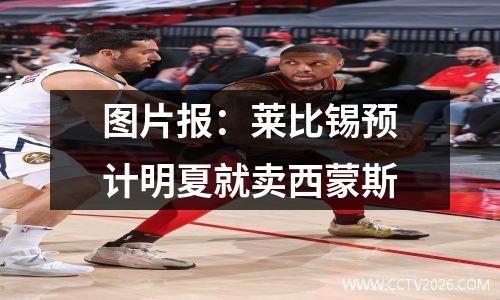 图片报：莱比锡预计明夏就卖西蒙斯