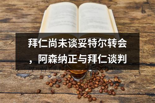 拜仁尚未谈妥特尔转会，阿森纳正与拜仁谈判