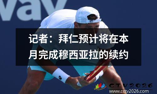记者：拜仁预计将在本月完成穆西亚拉的续约