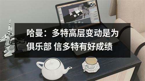 哈曼：多特高层变动是为俱乐部 信多特有好成绩