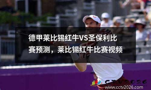 德甲莱比锡红牛VS圣保利比赛预测，莱比锡红牛比赛视频