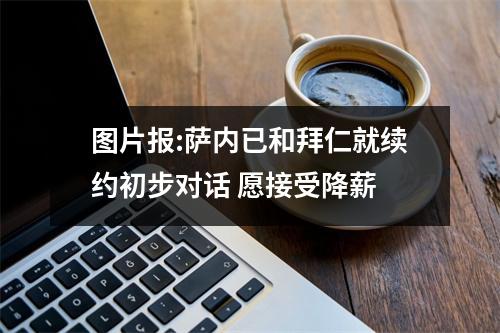 图片报:萨内已和拜仁就续约初步对话 愿接受降薪