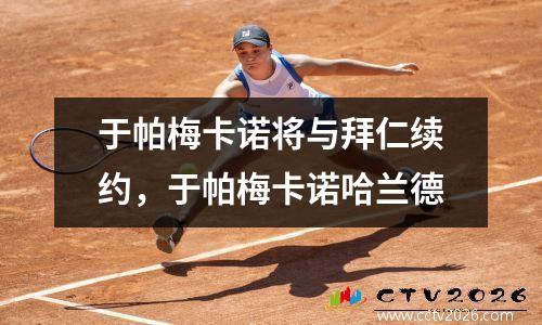 于帕梅卡诺将与拜仁续约，于帕梅卡诺哈兰德