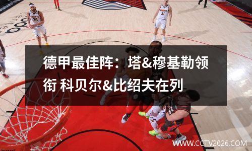 德甲最佳阵：塔&穆基勒领衔 科贝尔&比绍夫在列