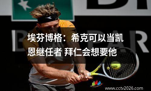 埃芬博格：希克可以当凯恩继任者 拜仁会想要他