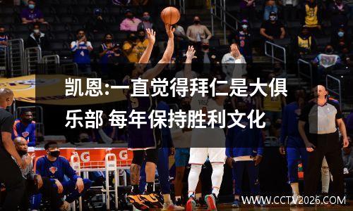 凯恩:一直觉得拜仁是大俱乐部 每年保持胜利文化