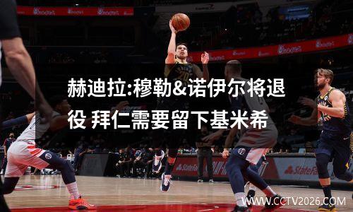 赫迪拉:穆勒&诺伊尔将退役 拜仁需要留下基米希