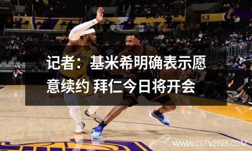 记者：基米希明确表示愿意续约 拜仁今日将开会