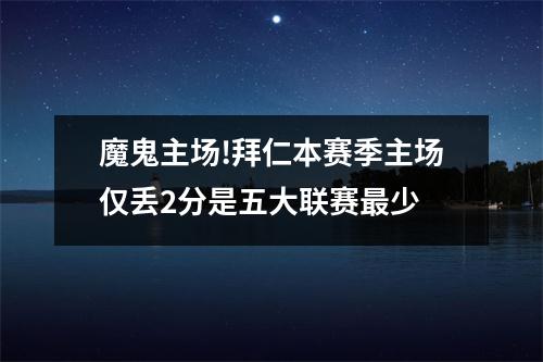 魔鬼主场!拜仁本赛季主场仅丢2分是五大联赛最少