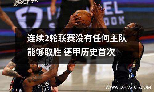 连续2轮联赛没有任何主队能够取胜 德甲历史首次