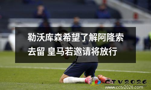 勒沃库森希望了解阿隆索去留 皇马若邀请将放行