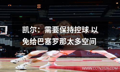 凯尔：需要保持控球 以免给巴塞罗那太多空间