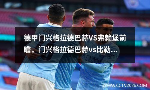 德甲门兴格拉德巴赫VS弗赖堡前瞻，门兴格拉德巴赫vs比勒费尔德