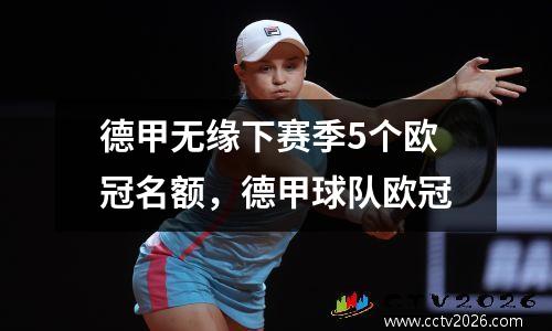 德甲无缘下赛季5个欧冠名额，德甲球队欧冠