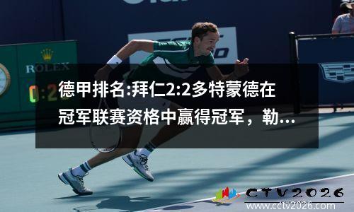 德甲排名:拜仁2:2多特蒙德在冠军联赛资格中赢得冠军，勒沃库森0:0锁真的稳定