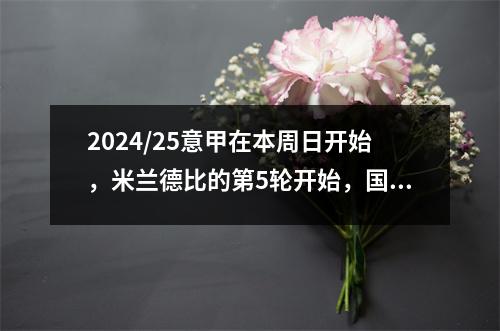 2024/25意甲在本周日开始，米兰德比的第5轮开始，国家德比的第9轮开始
