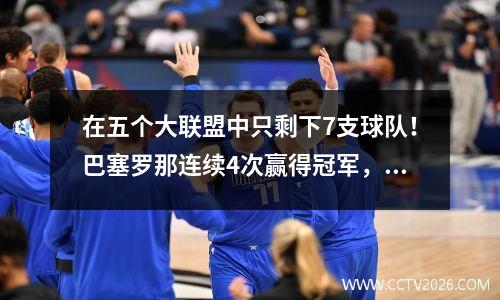 在五个大联盟中只剩下7支球队！巴塞罗那连续4次赢得冠军，并攻入13球，德甲赛车成为了一匹大黑马
