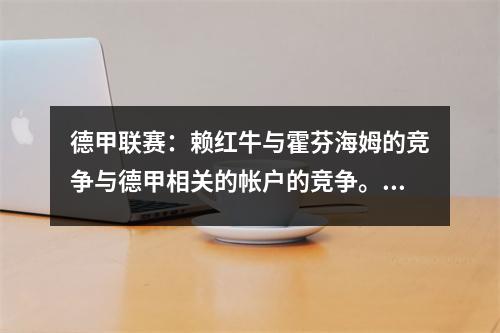 德甲联赛：赖红牛与霍芬海姆的竞争与德甲相关的帐户的竞争。谁能更好？