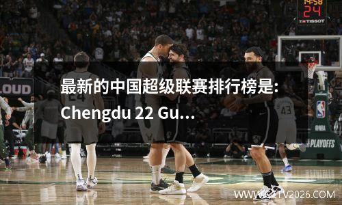 最新的中国超级联赛排行榜是: Chengdu 22 Guoan仍然是第三名，Yatai击败了Nantong，Tianjin 10 Henan