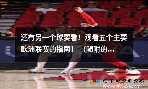 还有另一个球要看！观看五个主要欧洲联赛的指南！ （随附的开始时间）
