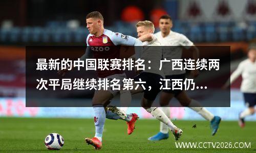 最新的中国联赛排名：广西连续两次平局继续排名第六，江西仍然希望赢得本赛季的第二场胜利