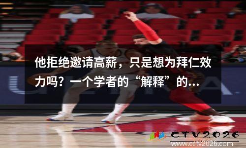 他拒绝邀请高薪，只是想为拜仁效力吗？一个学者的“解释”的足球版，他为他的知己而死