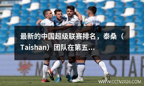 最新的中国超级联赛排名，泰桑（Taishan）团队在第五位不稳定，申豪（Shenhua