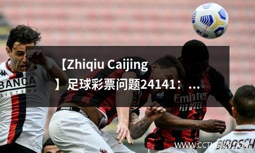【Zhiqiu Caijing】足球彩票问题24141：英超联赛，德甲和西甲的14场比赛的完整解释