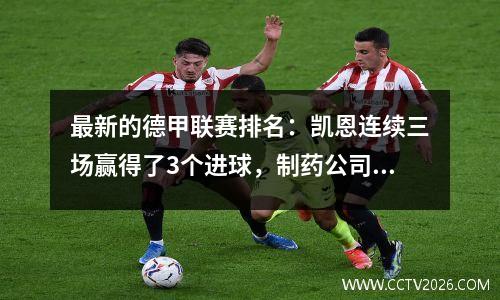 最新的德甲联赛排名：凯恩连续三场赢得了3个进球，制药公司上升了第五名，多特蒙德排名第二。