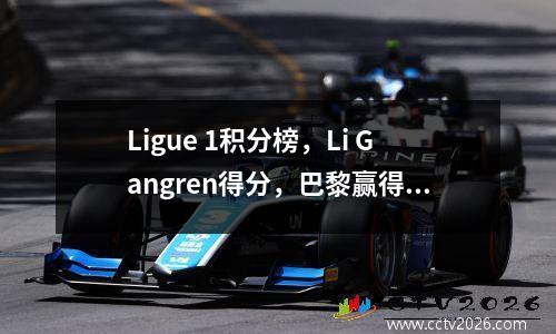 Ligue 1积分榜，Li Gangren得分，巴黎赢得了41冠军，并取得了良好的开端，暂时排名第一