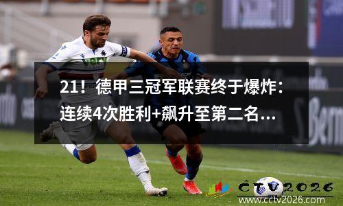 21！德甲三冠军联赛终于爆炸：连续4次胜利+飙升至第二名，预计将结束四年的等待