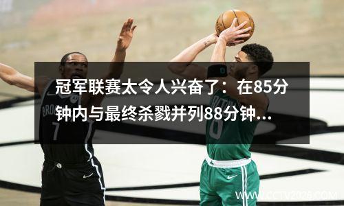 冠军联赛太令人兴奋了：在85分钟内与最终杀戮并列88分钟！米兰国际米兰的记录拜仁很快就会出局