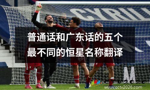 普通话和广东话的五个最不同的恒星名称翻译